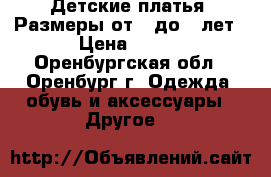 Детские платья. Размеры от 3 до 6 лет › Цена ­ 350 - Оренбургская обл., Оренбург г. Одежда, обувь и аксессуары » Другое   